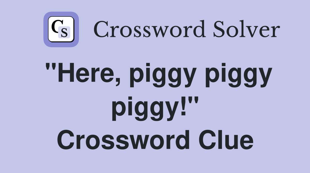 "Here, piggy piggy piggy!" Crossword Clue Answers Crossword Solver